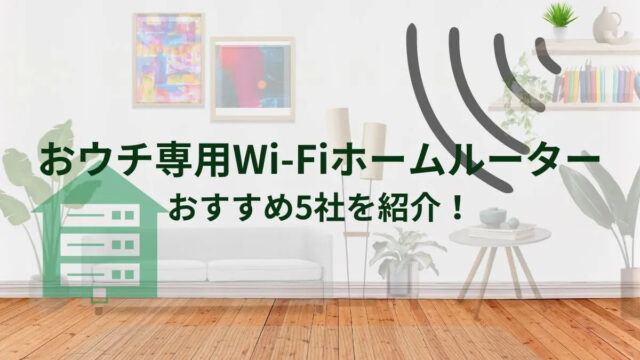 ホームルーターはおウチ専用Wi-Fiサービス！5サービスを紹介！