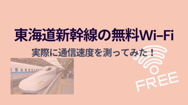 東海道新幹線のぞみの無料Wi-Fiは遅い？実際に使って確かめてみました！