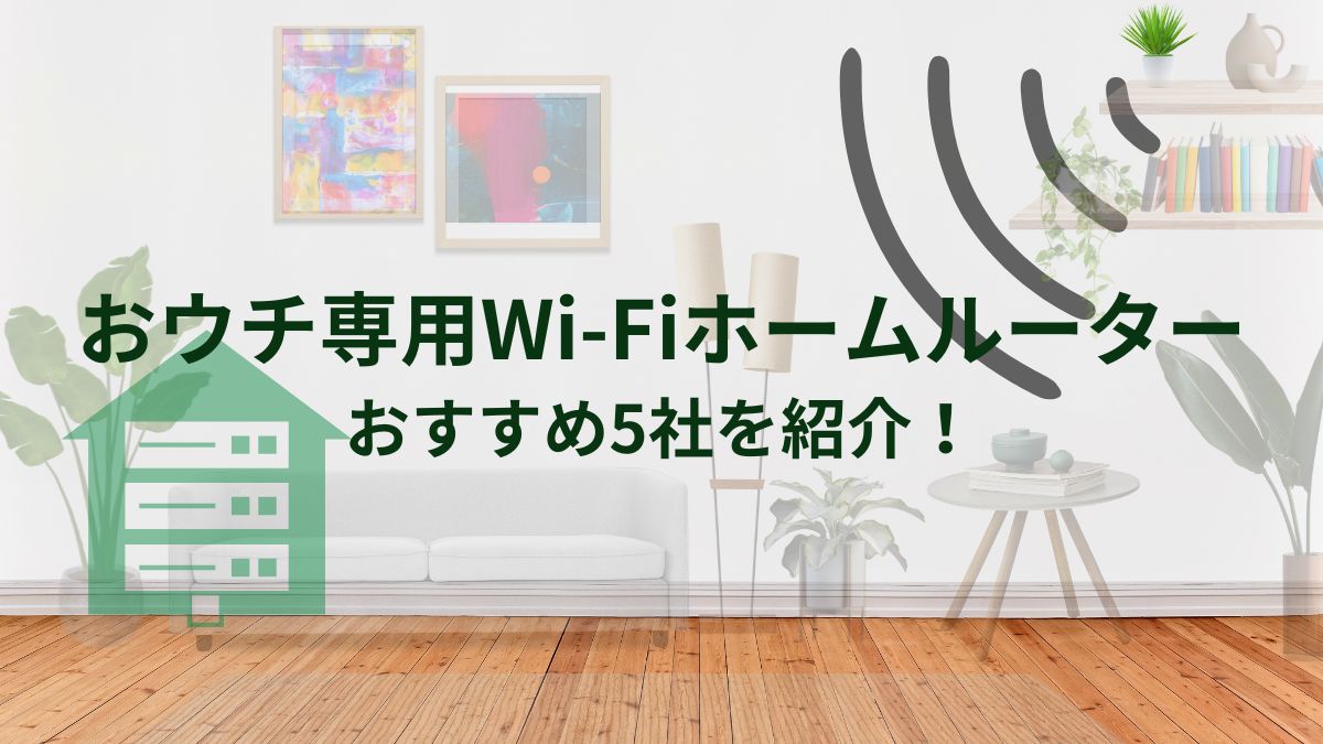 ホームルーターはおウチ専用Wi-Fiサービス！5サービスを紹介！