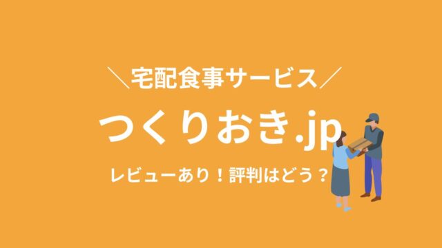 宅配食事サービス「つくりおき.jp」の評判は？実際に食べてみた感想もあり！